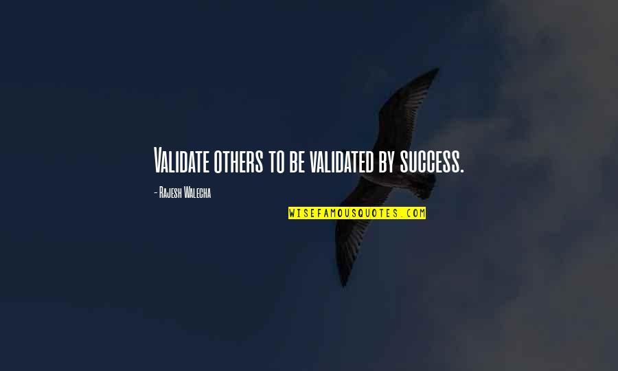 Others Success Quotes By Rajesh Walecha: Validate others to be validated by success.