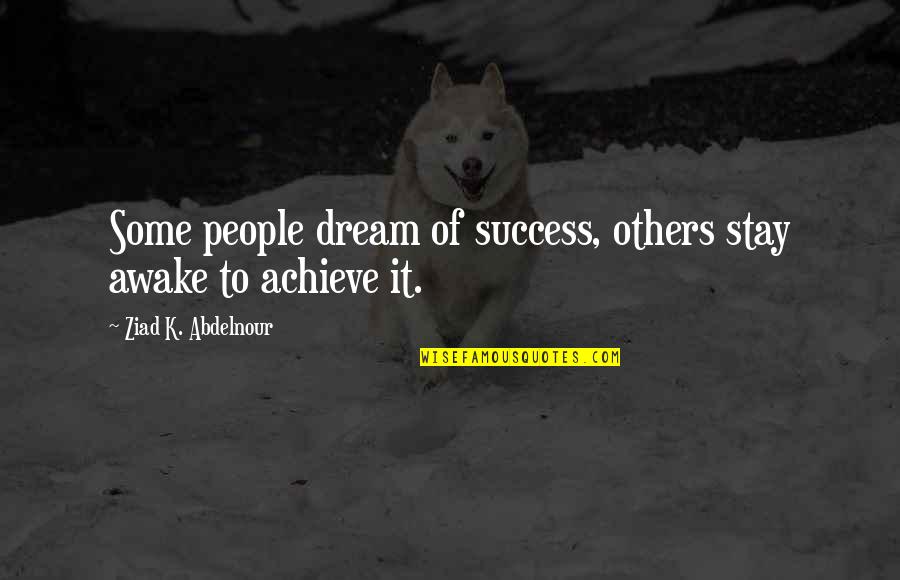 Others Success Quotes By Ziad K. Abdelnour: Some people dream of success, others stay awake