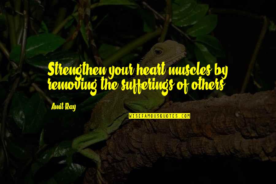 Others Suffering Quotes By Amit Ray: Strengthen your heart muscles by removing the sufferings
