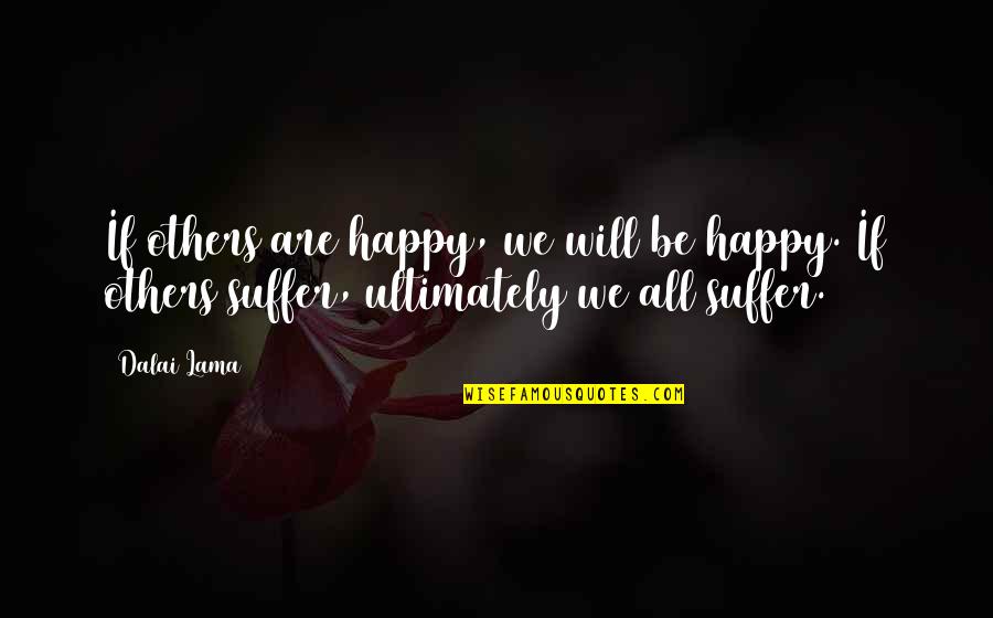 Others Suffering Quotes By Dalai Lama: If others are happy, we will be happy.