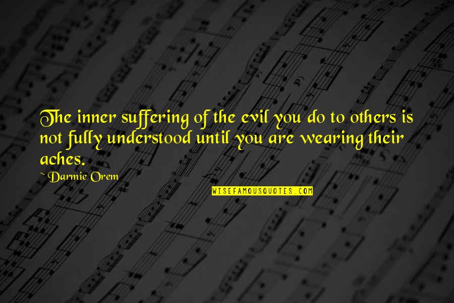 Others Suffering Quotes By Darmie Orem: The inner suffering of the evil you do