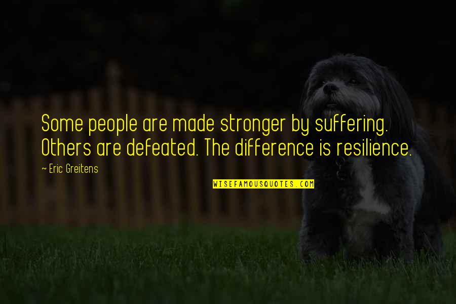 Others Suffering Quotes By Eric Greitens: Some people are made stronger by suffering. Others