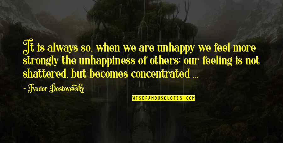 Others Suffering Quotes By Fyodor Dostoyevsky: It is always so, when we are unhappy