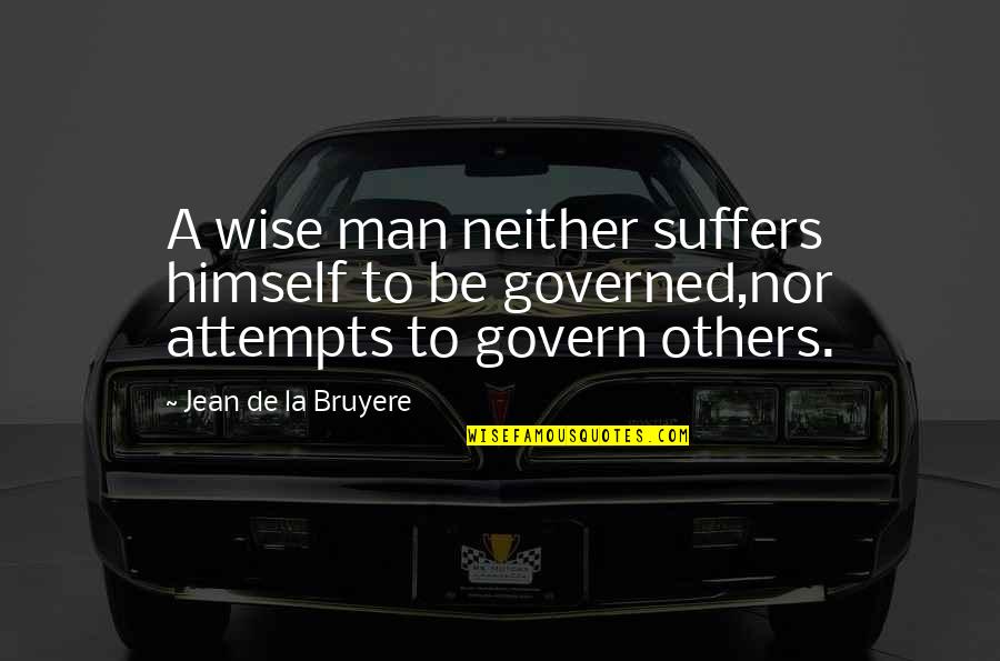 Others Suffering Quotes By Jean De La Bruyere: A wise man neither suffers himself to be