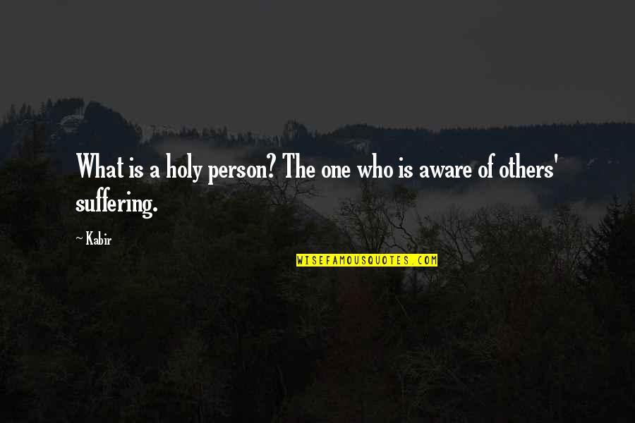 Others Suffering Quotes By Kabir: What is a holy person? The one who