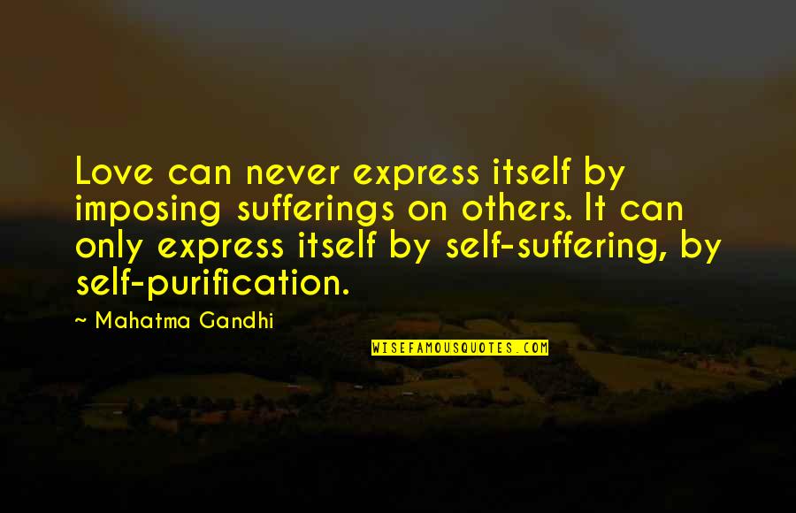 Others Suffering Quotes By Mahatma Gandhi: Love can never express itself by imposing sufferings