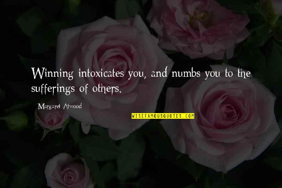 Others Suffering Quotes By Margaret Atwood: Winning intoxicates you, and numbs you to the