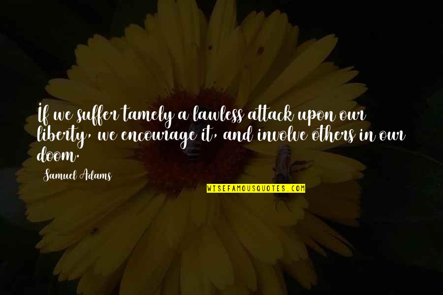 Others Suffering Quotes By Samuel Adams: If we suffer tamely a lawless attack upon
