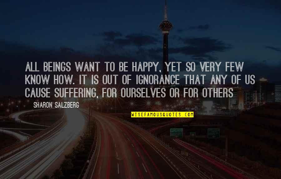 Others Suffering Quotes By Sharon Salzberg: All beings want to be happy, yet so