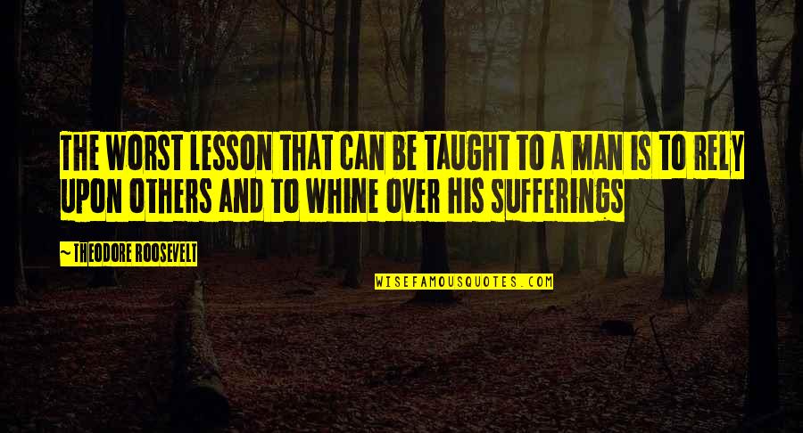 Others Suffering Quotes By Theodore Roosevelt: The worst lesson that can be taught to