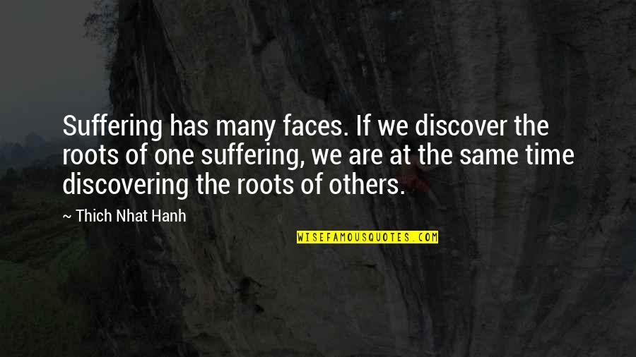 Others Suffering Quotes By Thich Nhat Hanh: Suffering has many faces. If we discover the