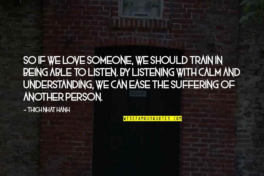 Others Suffering Quotes By Thich Nhat Hanh: So if we love someone, we should train