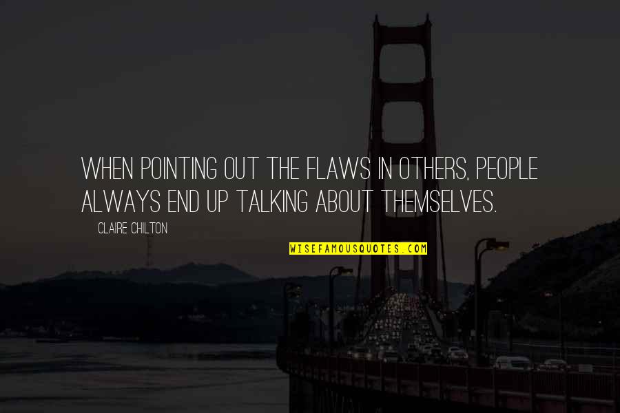 Others Talking Quotes By Claire Chilton: When pointing out the flaws in others, people