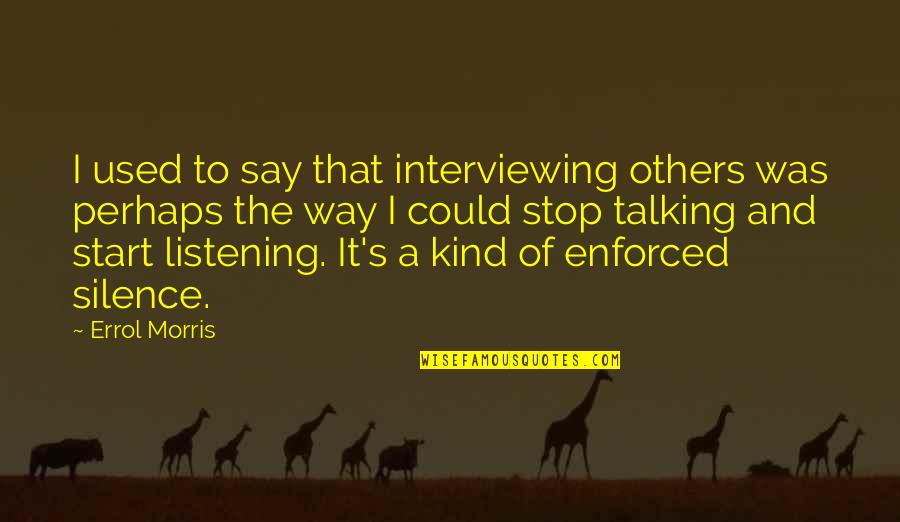 Others Talking Quotes By Errol Morris: I used to say that interviewing others was