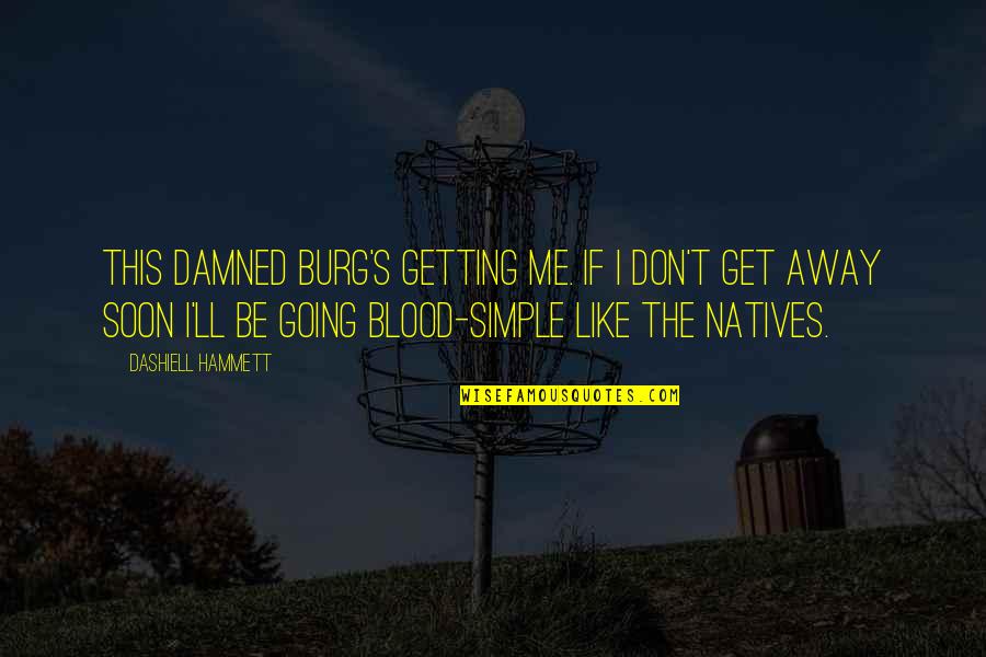 Others Tearing You Down Quotes By Dashiell Hammett: This damned burg's getting me. If I don't Others Tearing You Down Quotes By Dashiell Hammett: This damned burg's getting me. If I don't