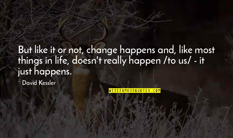 Others Tearing You Down Quotes By David Kessler: But like it or not, change happens and, Others Tearing You Down Quotes By David Kessler: But like it or not, change happens and,