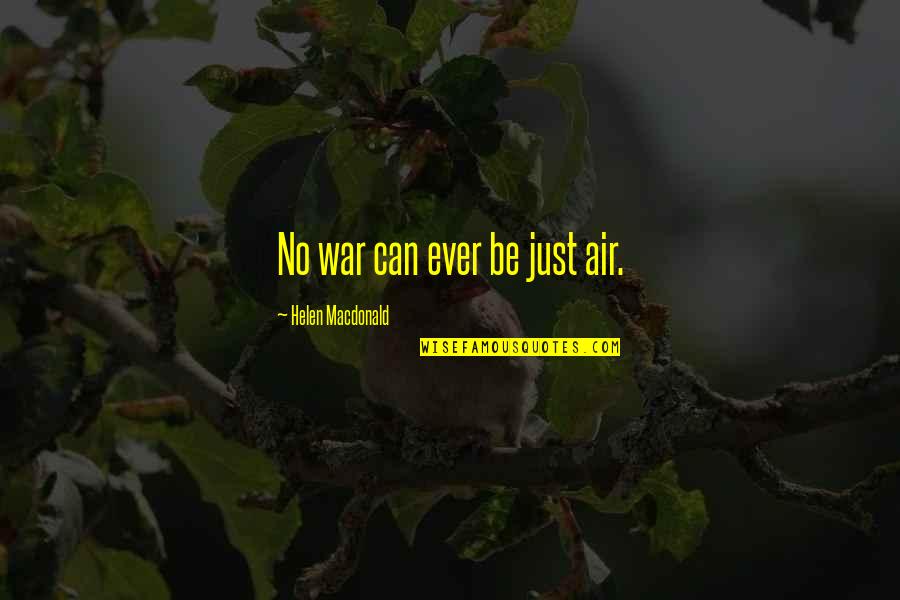 Others Tearing You Down Quotes By Helen Macdonald: No war can ever be just air.