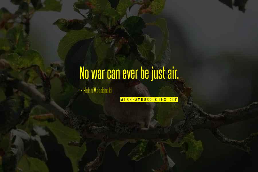 Others Tearing You Down Quotes By Helen Macdonald: No war can ever be just air. Others Tearing You Down Quotes By Helen Macdonald: No war can ever be just air.