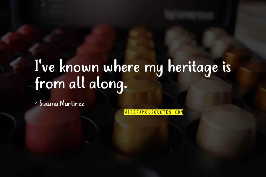 Others Tearing You Down Quotes By Susana Martinez: I've known where my heritage is from all Others Tearing You Down Quotes By Susana Martinez: I've known where my heritage is from all