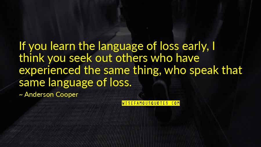 Others Think Of You Quotes By Anderson Cooper: If you learn the language of loss early,