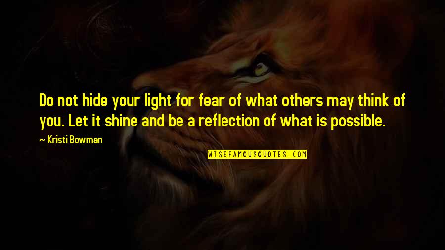 Others Think Of You Quotes By Kristi Bowman: Do not hide your light for fear of