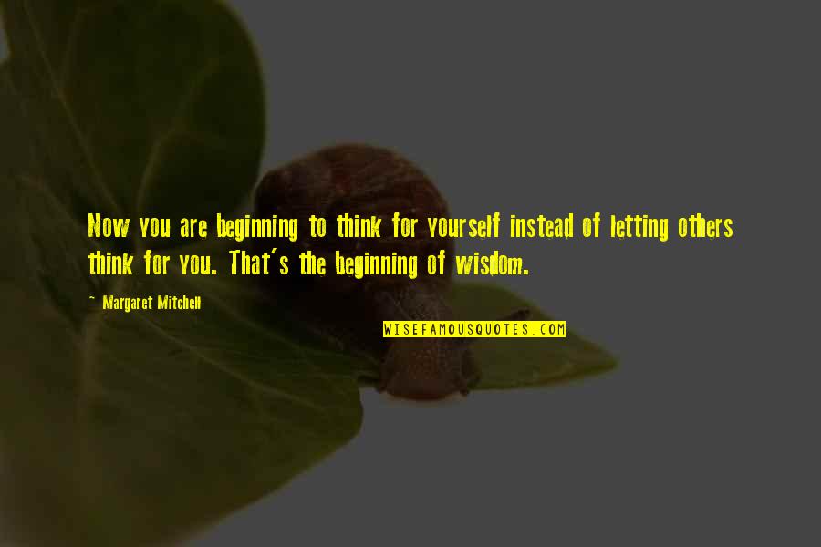 Others Think Of You Quotes By Margaret Mitchell: Now you are beginning to think for yourself