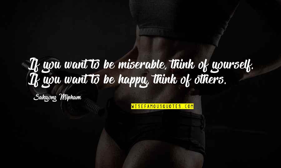 Others Think Of You Quotes By Sakyong Mipham: If you want to be miserable, think of