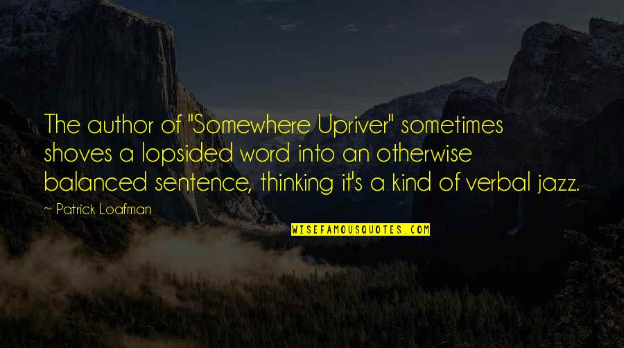Otherside Bass Quotes By Patrick Loafman: The author of "Somewhere Upriver" sometimes shoves a