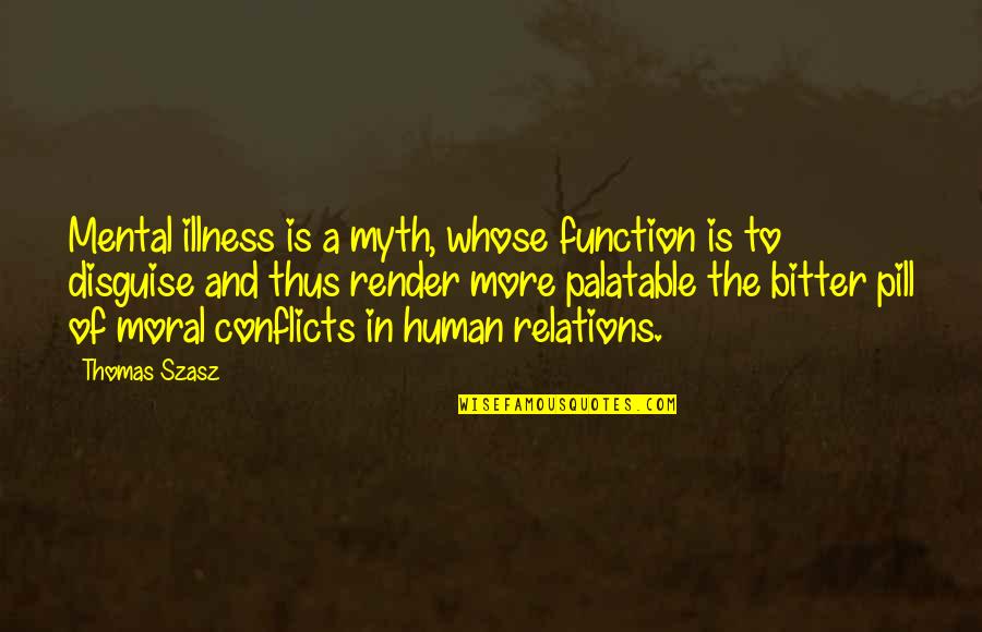 Otherside Of America Quotes By Thomas Szasz: Mental illness is a myth, whose function is