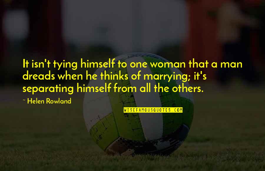 Others's Quotes By Helen Rowland: It isn't tying himself to one woman that
