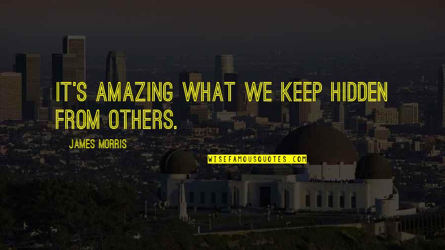 Others's Quotes By James Morris: It's amazing what we keep hidden from others.