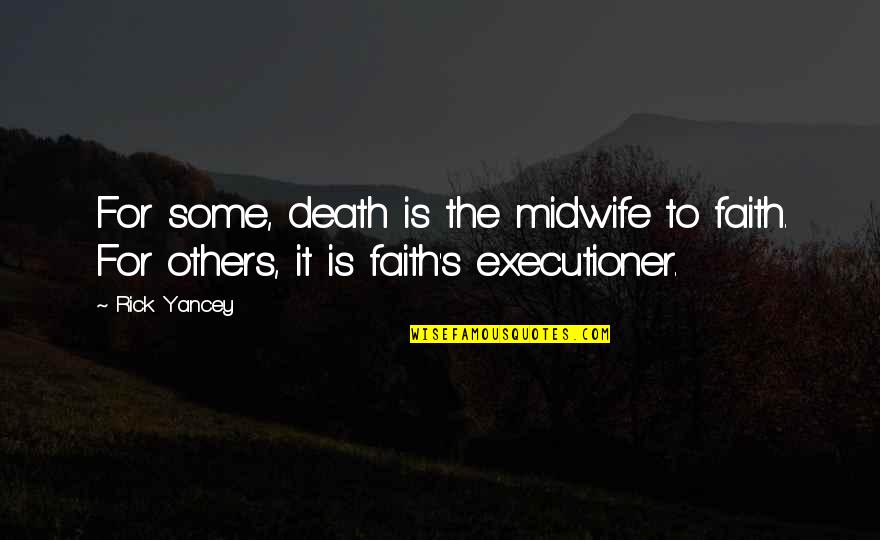 Others's Quotes By Rick Yancey: For some, death is the midwife to faith.