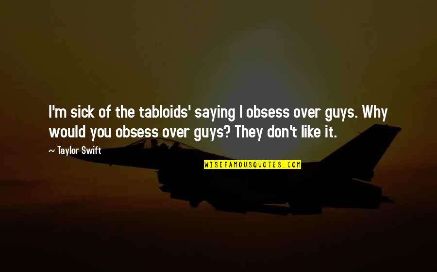 Otherw Quotes By Taylor Swift: I'm sick of the tabloids' saying I obsess Otherw Quotes By Taylor Swift: I'm sick of the tabloids' saying I obsess