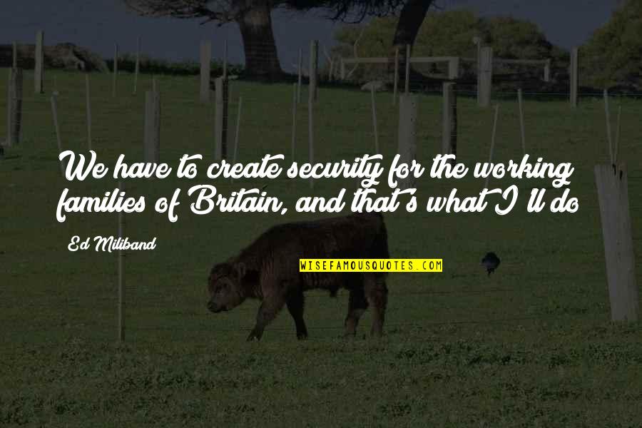 Otherwise Band Quotes By Ed Miliband: We have to create security for the working