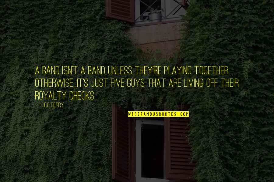 Otherwise Band Quotes By Joe Perry: A band isn't a band unless they're playing Otherwise Band Quotes By Joe Perry: A band isn't a band unless they're playing