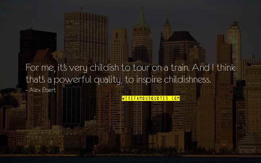Otherwise Known Quotes By Alex Ebert: For me, it's very childish to tour on Otherwise Known Quotes By Alex Ebert: For me, it's very childish to tour on