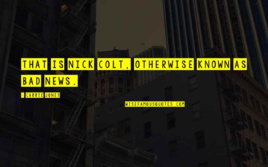 Otherwise Known Quotes By Carrie Jones: That is Nick Colt, otherwise known as bad Otherwise Known Quotes By Carrie Jones: That is Nick Colt, otherwise known as bad