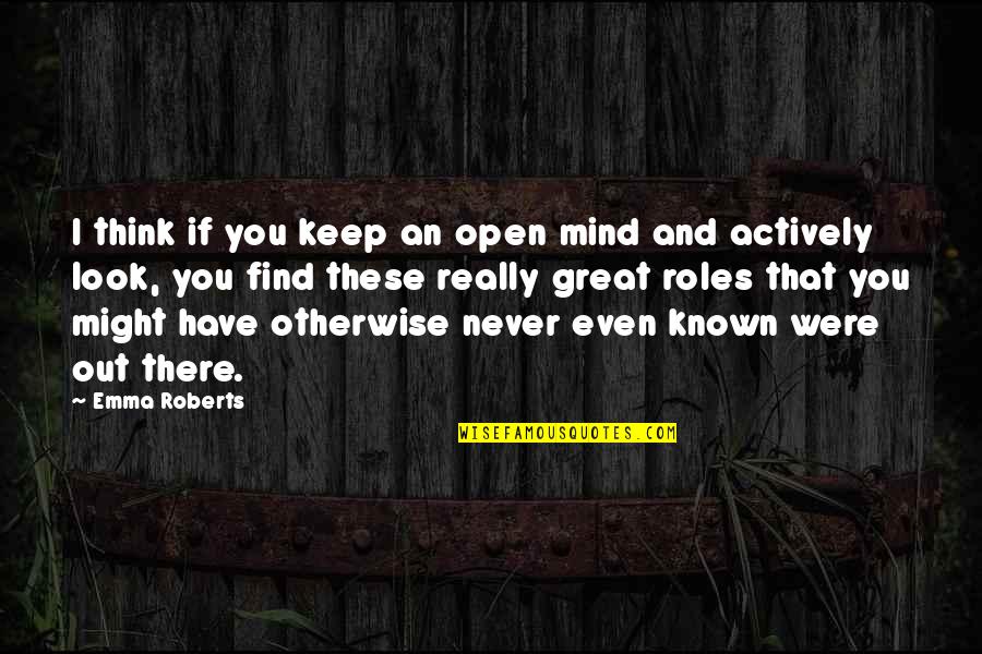 Otherwise Known Quotes By Emma Roberts: I think if you keep an open mind Otherwise Known Quotes By Emma Roberts: I think if you keep an open mind