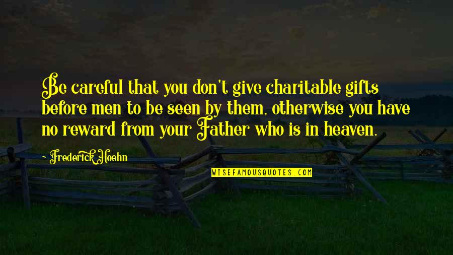 Otherwise Quotes By Frederick Hoehn: Be careful that you don't give charitable gifts