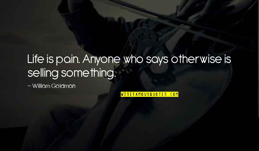 Otherwise Quotes By William Goldman: Life is pain. Anyone who says otherwise is