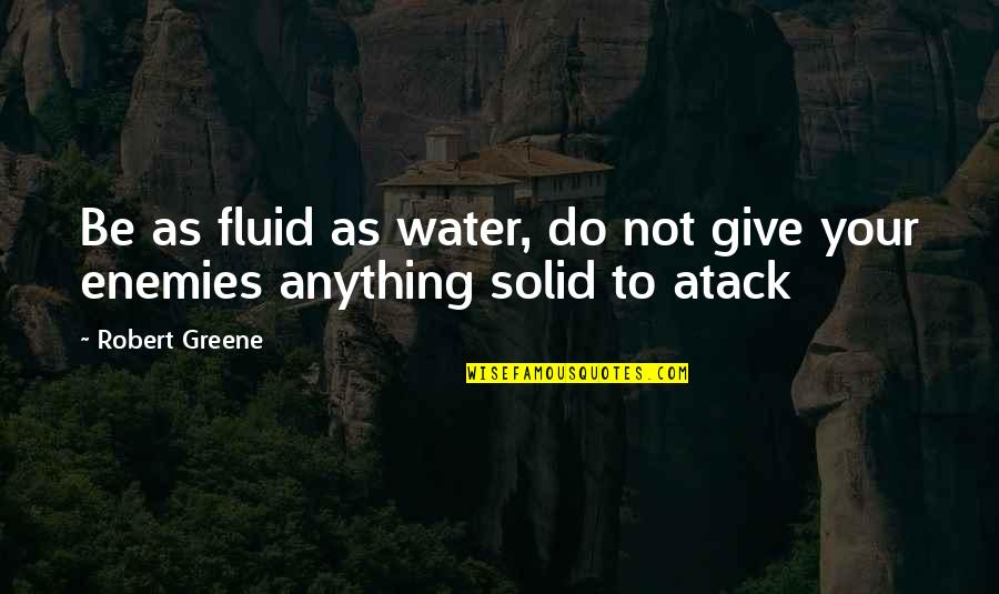 Otherworldliness Quotes By Robert Greene: Be as fluid as water, do not give