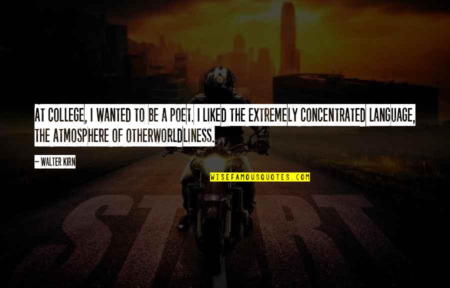 Otherworldliness Quotes By Walter Kirn: At college, I wanted to be a poet. Otherworldliness Quotes By Walter Kirn: At college, I wanted to be a poet.