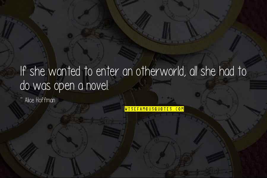 Otherworld's Quotes By Alice Hoffman: If she wanted to enter an otherworld, all