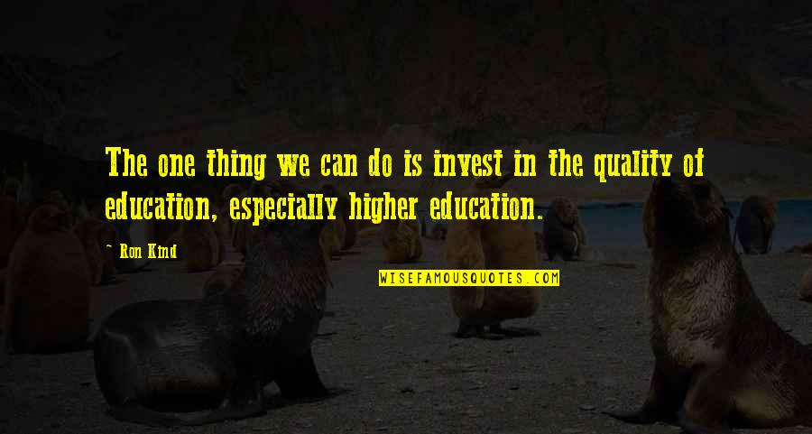 Othewise Quotes By Ron Kind: The one thing we can do is invest