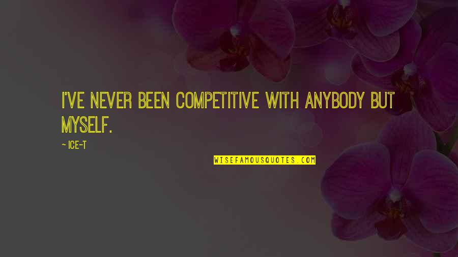 Othi Quotes By Ice-T: I've never been competitive with anybody but myself.