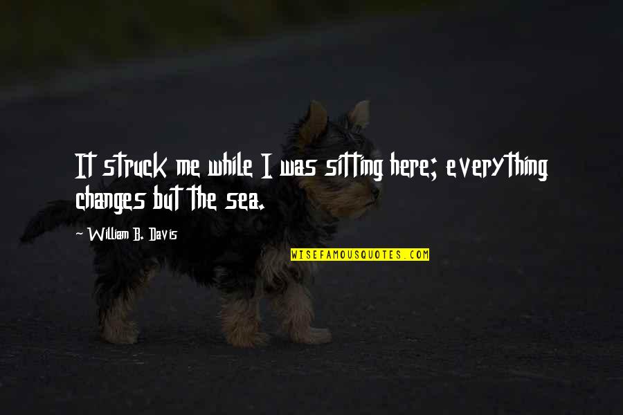 Othilia Symbol Quotes By William B. Davis: It struck me while I was sitting here; Othilia Symbol Quotes By William B. Davis: It struck me while I was sitting here;