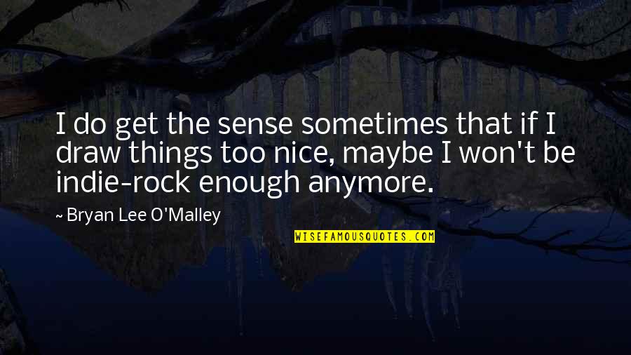 O'things Quotes By Bryan Lee O'Malley: I do get the sense sometimes that if