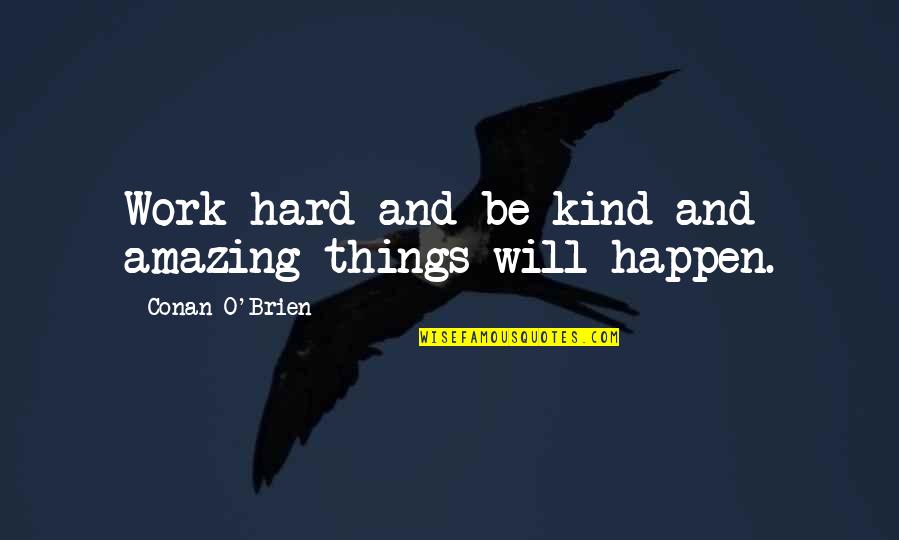 O'things Quotes By Conan O'Brien: Work hard and be kind and amazing things