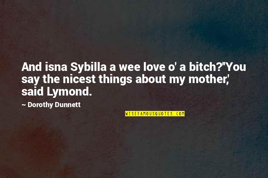O'things Quotes By Dorothy Dunnett: And isna Sybilla a wee love o' a