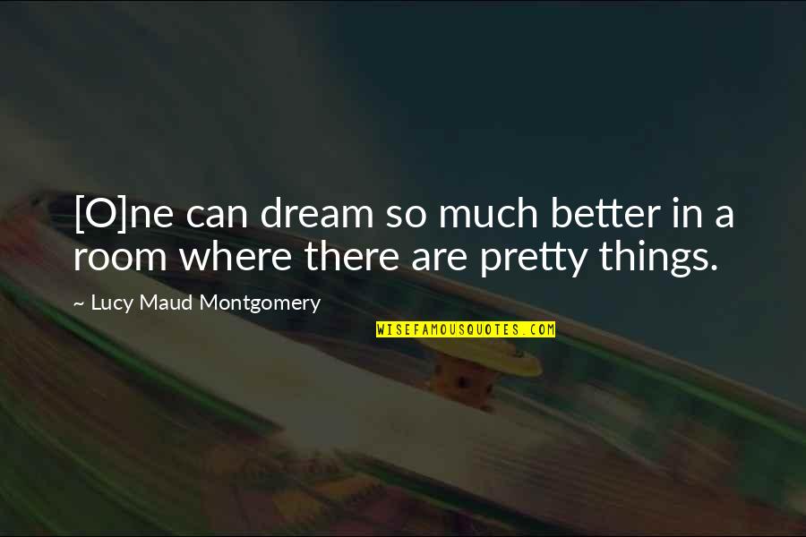 O'things Quotes By Lucy Maud Montgomery: [O]ne can dream so much better in a